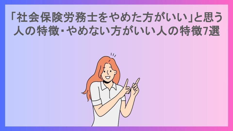 「社会保険労務士をやめた方がいい」と思う人の特徴・やめない方がいい人の特徴7選